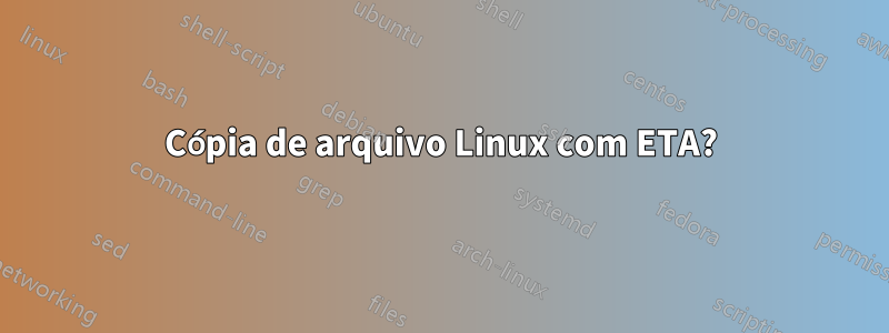 Cópia de arquivo Linux com ETA?