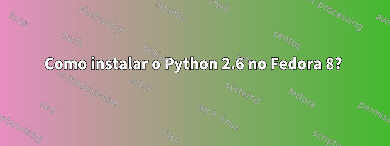 Como instalar o Python 2.6 no Fedora 8?