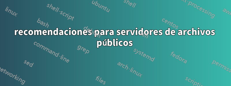 recomendaciones para servidores de archivos públicos