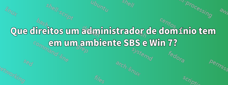 Que direitos um administrador de domínio tem em um ambiente SBS e Win 7?