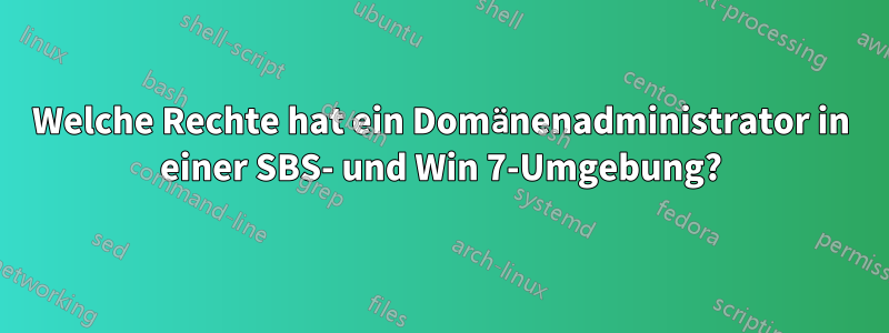 Welche Rechte hat ein Domänenadministrator in einer SBS- und Win 7-Umgebung?