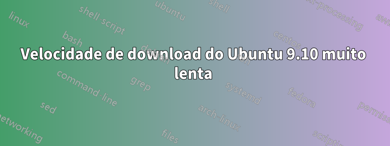 Velocidade de download do Ubuntu 9.10 muito lenta