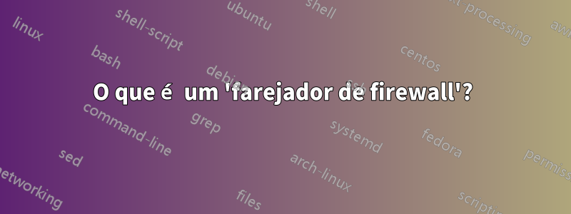 O que é um 'farejador de firewall'?