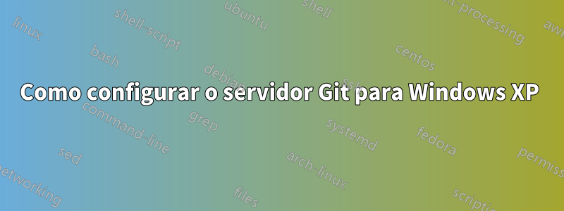 Como configurar o servidor Git para Windows XP
