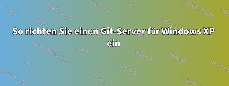 So richten Sie einen Git-Server für Windows XP ein