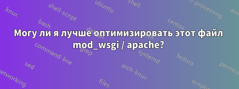 Могу ли я лучше оптимизировать этот файл mod_wsgi / apache?