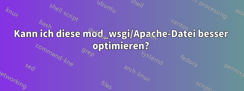 Kann ich diese mod_wsgi/Apache-Datei besser optimieren?