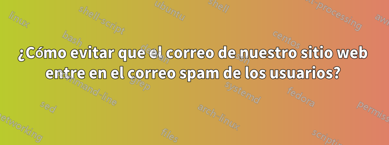 ¿Cómo evitar que el correo de nuestro sitio web entre en el correo spam de los usuarios?
