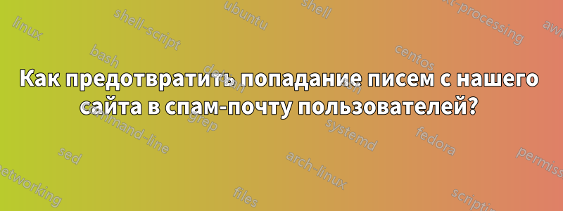 Как предотвратить попадание писем с нашего сайта в спам-почту пользователей?