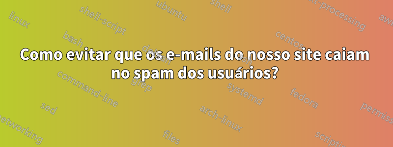 Como evitar que os e-mails do nosso site caiam no spam dos usuários?