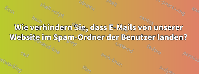 Wie verhindern Sie, dass E-Mails von unserer Website im Spam-Ordner der Benutzer landen?