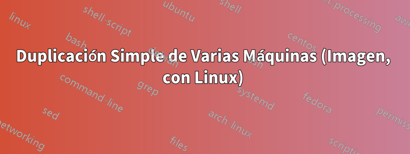 Duplicación Simple de Varias Máquinas (Imagen, con Linux)