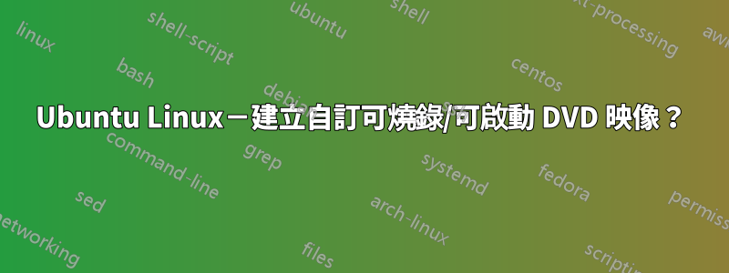 Ubuntu Linux－建立自訂可燒錄/可啟動 DVD 映像？