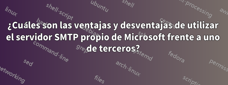 ¿Cuáles son las ventajas y desventajas de utilizar el servidor SMTP propio de Microsoft frente a uno de terceros?
