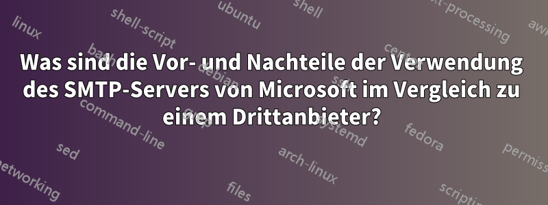 Was sind die Vor- und Nachteile der Verwendung des SMTP-Servers von Microsoft im Vergleich zu einem Drittanbieter?