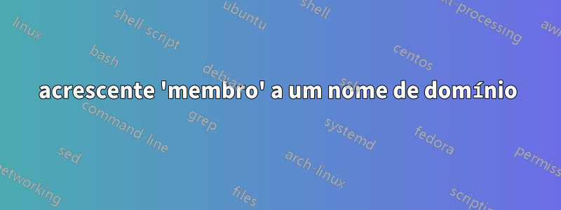acrescente 'membro' a um nome de domínio