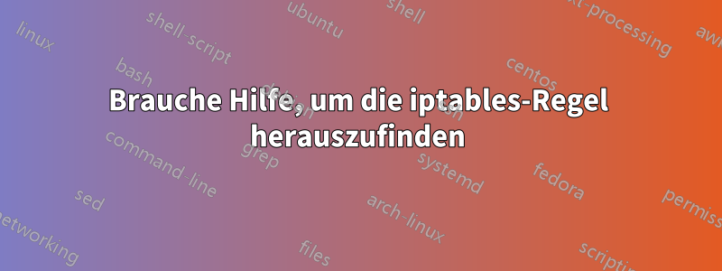 Brauche Hilfe, um die iptables-Regel herauszufinden