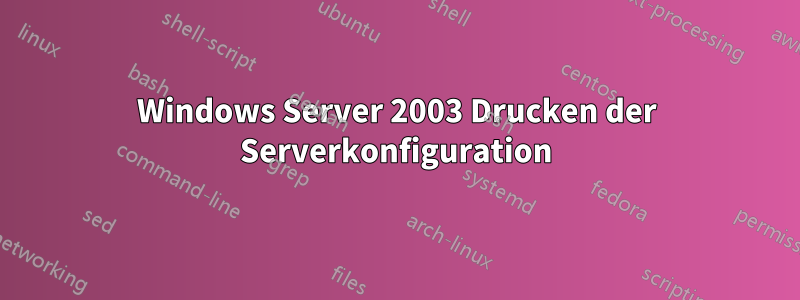 Windows Server 2003 Drucken der Serverkonfiguration