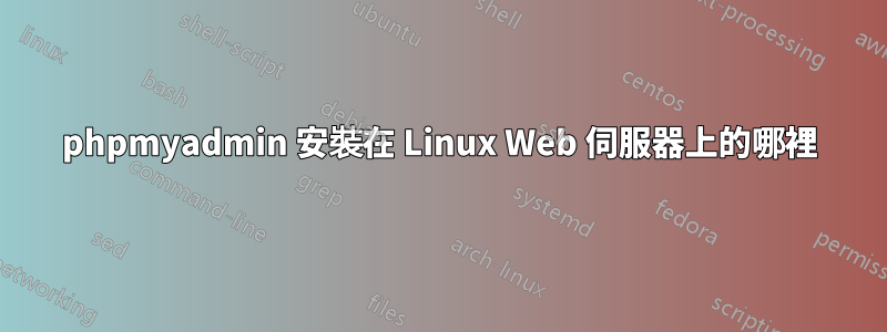 phpmyadmin 安裝在 Linux Web 伺服器上的哪裡
