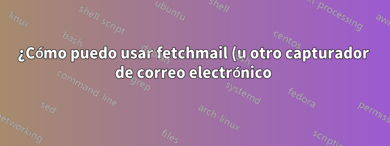 ¿Cómo puedo usar fetchmail (u otro capturador de correo electrónico) con el llavero OSX para la autenticación?
