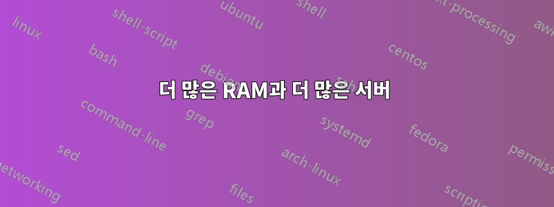 더 많은 RAM과 더 많은 서버
