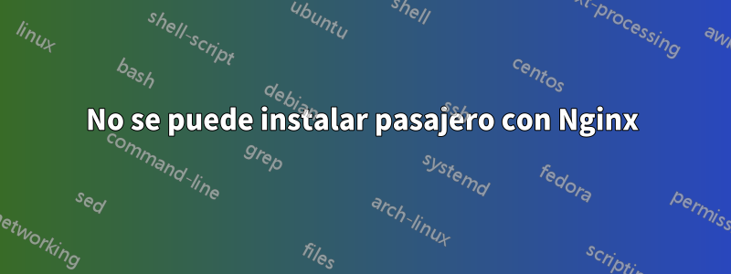 No se puede instalar pasajero con Nginx