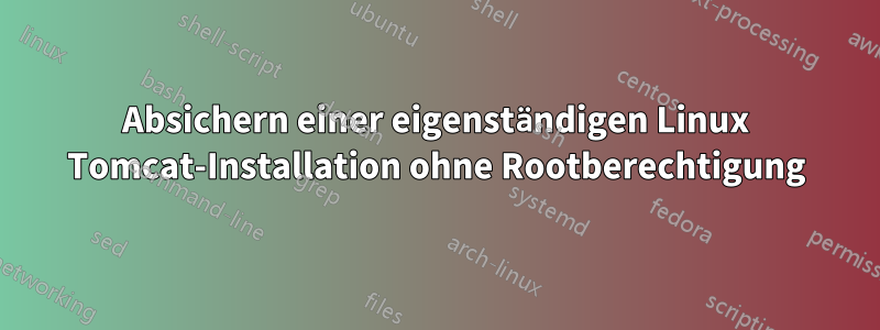 Absichern einer eigenständigen Linux Tomcat-Installation ohne Rootberechtigung