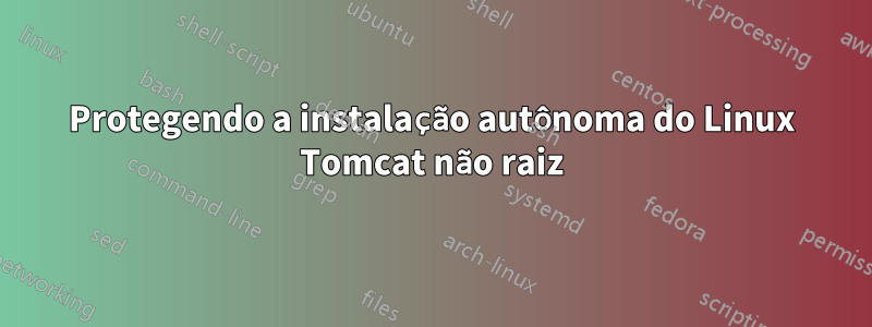 Protegendo a instalação autônoma do Linux Tomcat não raiz