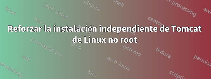 Reforzar la instalación independiente de Tomcat de Linux no root