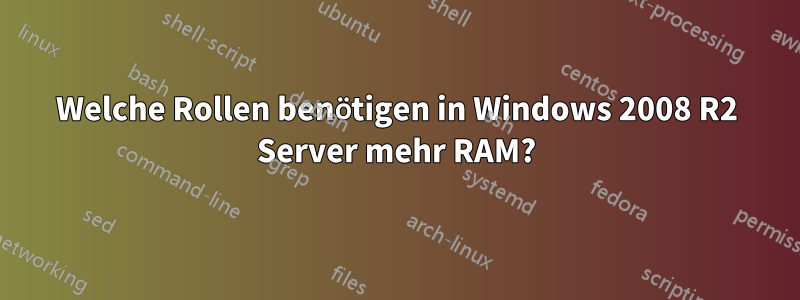 Welche Rollen benötigen in Windows 2008 R2 Server mehr RAM?