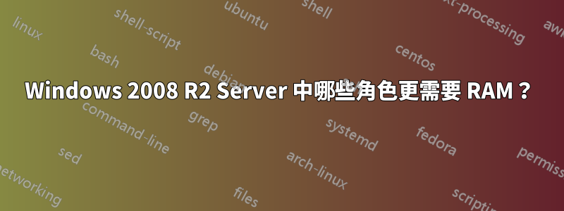 Windows 2008 R2 Server 中哪些角色更需要 RAM？