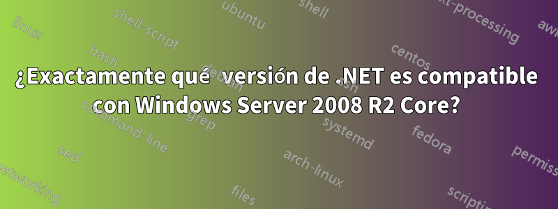 ¿Exactamente qué versión de .NET es compatible con Windows Server 2008 R2 Core?