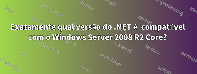 Exatamente qual versão do .NET é compatível com o Windows Server 2008 R2 Core?