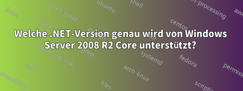 Welche .NET-Version genau wird von Windows Server 2008 R2 Core unterstützt?