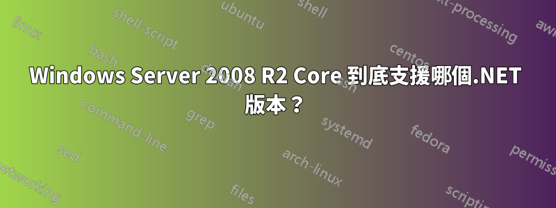 Windows Server 2008 R2 Core 到底支援哪個.NET 版本？