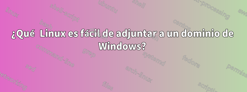 ¿Qué Linux es fácil de adjuntar a un dominio de Windows?