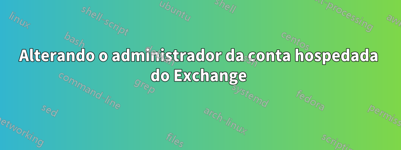 Alterando o administrador da conta hospedada do Exchange