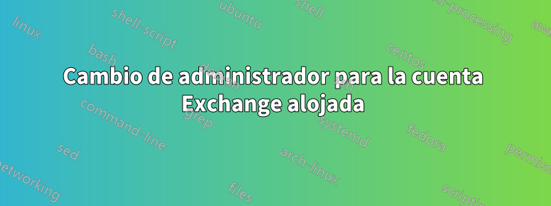 Cambio de administrador para la cuenta Exchange alojada