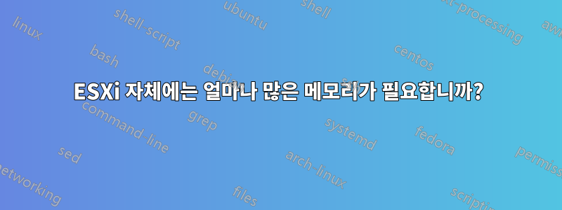 ESXi 자체에는 얼마나 많은 메모리가 필요합니까?