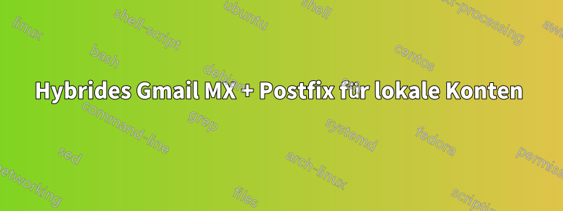 Hybrides Gmail MX + Postfix für lokale Konten