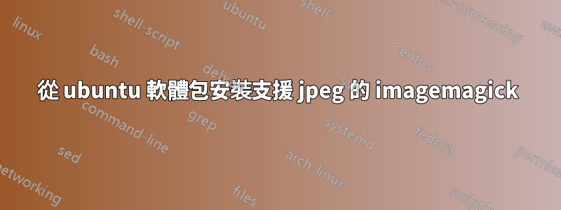 從 ubuntu 軟體包安裝支援 jpeg 的 imagemagick