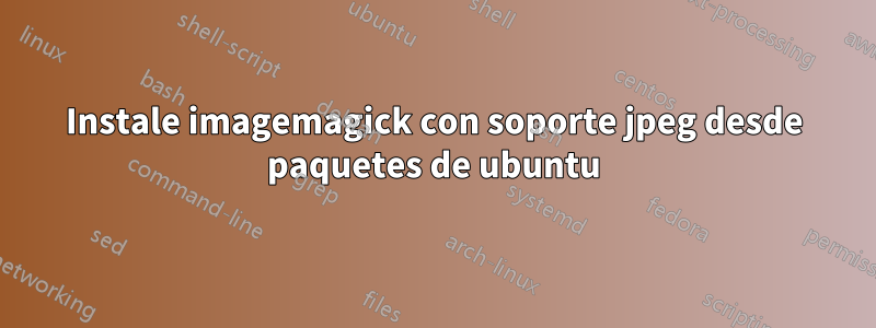 Instale imagemagick con soporte jpeg desde paquetes de ubuntu