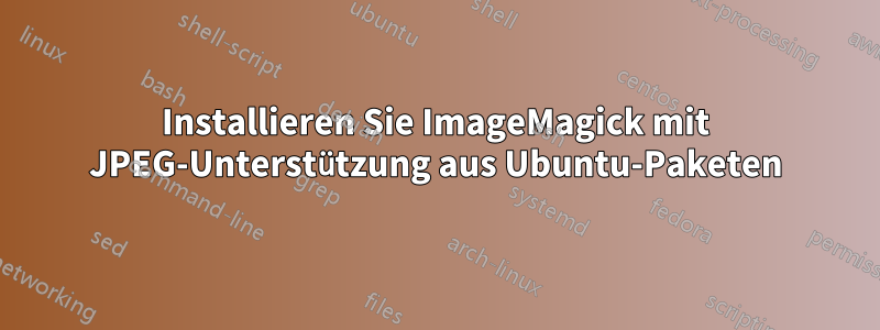 Installieren Sie ImageMagick mit JPEG-Unterstützung aus Ubuntu-Paketen