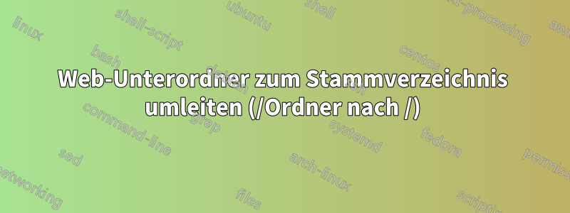 Web-Unterordner zum Stammverzeichnis umleiten (/Ordner nach /)