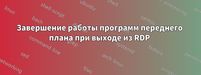 Завершение работы программ переднего плана при выходе из RDP
