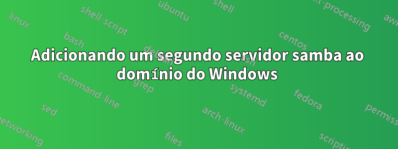 Adicionando um segundo servidor samba ao domínio do Windows