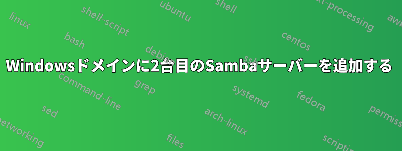 Windowsドメインに2台目のSambaサーバーを追加する