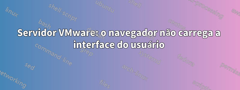 Servidor VMware: o navegador não carrega a interface do usuário