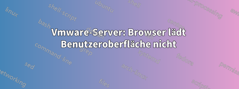 Vmware-Server: Browser lädt Benutzeroberfläche nicht