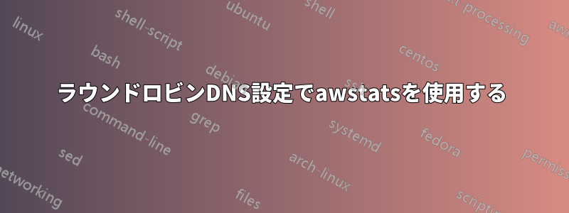ラウンドロビンDNS設定でawstatsを使用する